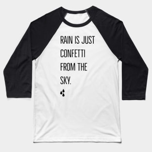 RAIN IS JUST CONFETTI FROM THE SKY. Baseball T-Shirt